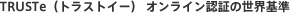TRUSTe（トラストイー） オンライン認証の世界基準