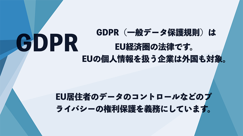 GDPRはEU経済圏の法律。EUの個人情報を扱う企業は外国も対象。